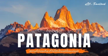 รู้จัก PATAGONIA สถานที่ท่องเที่ยวที่ไม่ได้เป็นแค่ชื่อแบรนด์